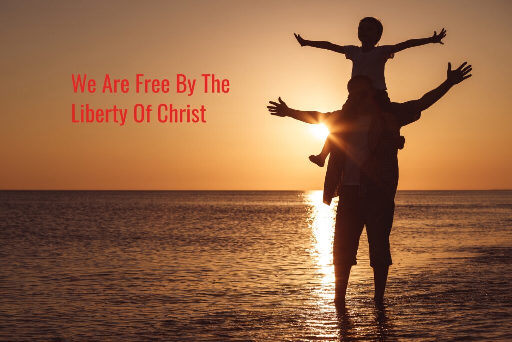 We Are Free By The Liberty Of Christ